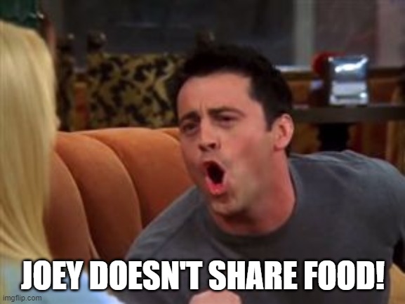 joey doesnt share his food meme