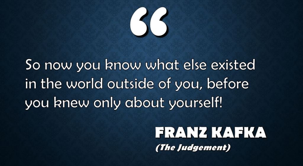 So Now You Know What Else Existed In The World Outside Of You, Before You Knew Only About Yourself: Franz&nbsp;Kafka