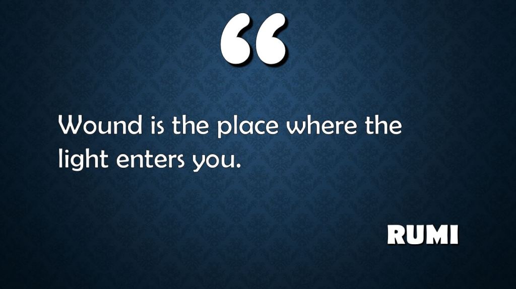 Wound Is The Place Where Light Enters You – Rumi