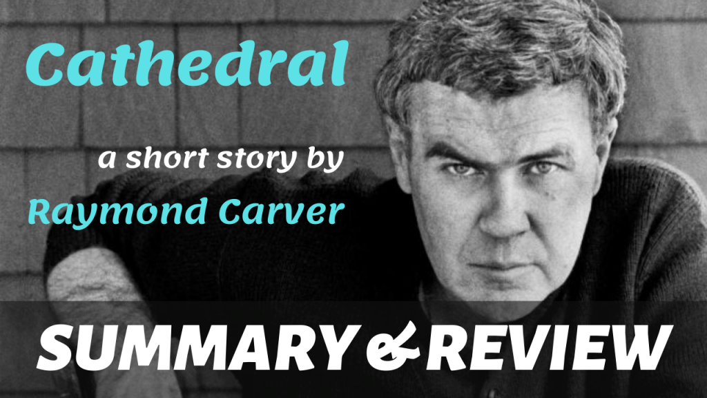Cathedral by Raymond Carver: Summary, Analysis and&nbsp;Review